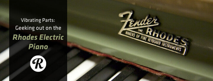 Vibrating Parts: Geeking Out on the Rhodes Piano